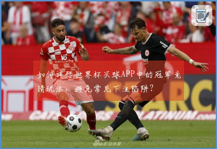 如何评估世界杯买球APP中的冠军竞猜玩法，避免常见下注陷阱？