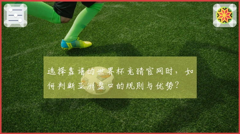 选择靠谱的世界杯竞猜官网时，如何判断亚洲盘口的规则与优势？