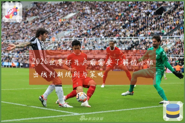2026世界杯开户前需要了解的小组出线判断规则与策略